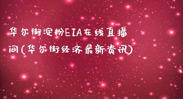 华尔街淀粉EIA在线直播间(华尔街经济最新资讯)