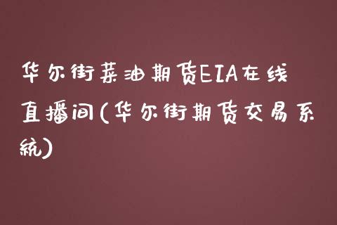 华尔街菜油期货EIA在线直播间(华尔街期货交易系统)