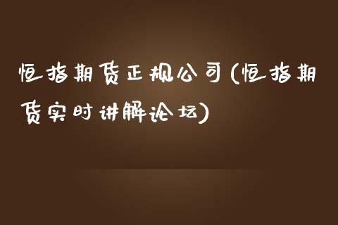 恒指期货正规公司(恒指期货实时讲解论坛)