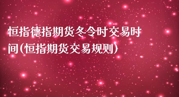 恒指德指期货冬令时交易时间(恒指期货交易规则)