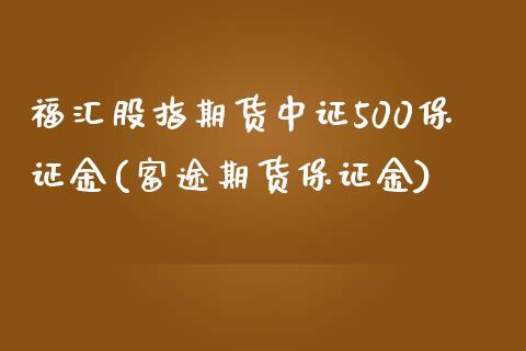 福汇股指期货中证500保证金(富途期货保证金)