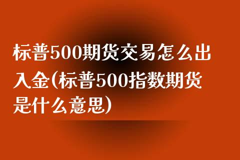 标普500期货交易怎么出入金(标普500指数期货是什么意思)