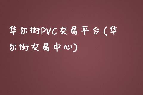 华尔街PVC交易平台(华尔街交易中心)