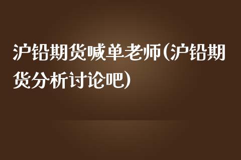 沪铅期货喊单老师(沪铅期货分析讨论吧)