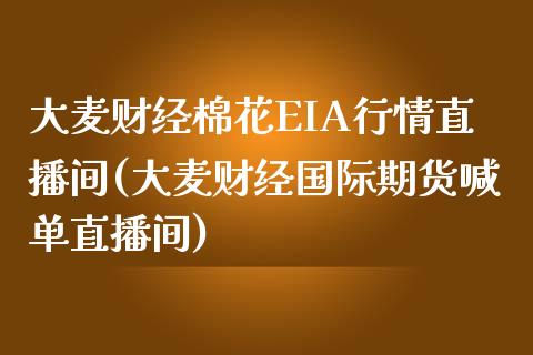 大麦财经棉花EIA行情直播间(大麦财经国际期货喊单直播间)